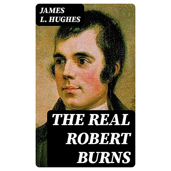 The Real Robert Burns, James L. Hughes