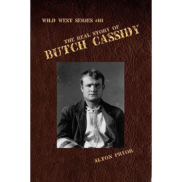 The Real Story of Butch Cassidy, Leader of the Wild Bunch, Alton Pryor