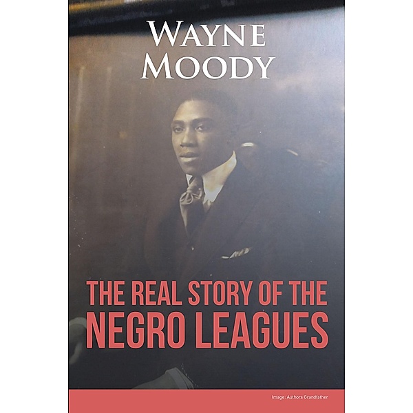 The Real Story of The Negro Leagues, Wayne Moody
