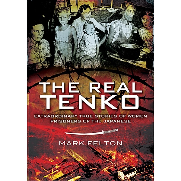 The Real Tenko / Pen & Sword Military, Mark Felton