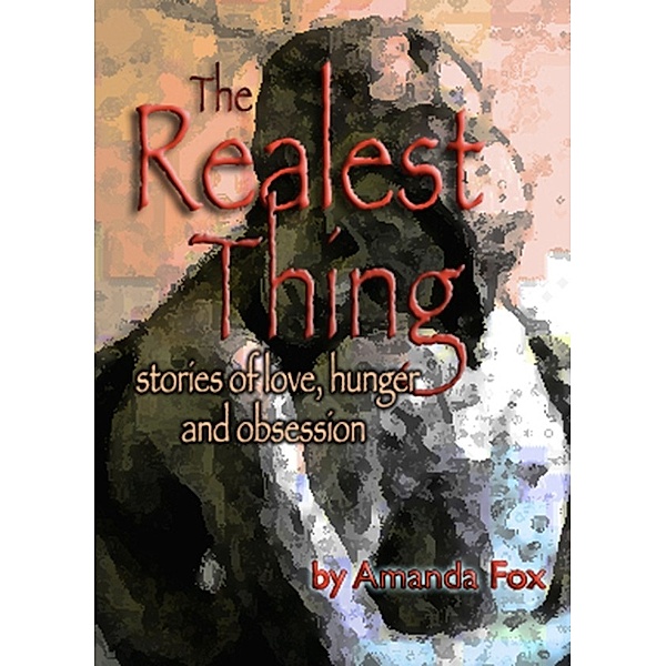 The Realest Thing: Stories of Love, Hunger and Obsession, Amanda Fox