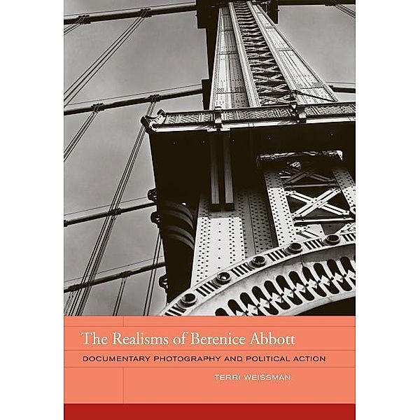 The Realisms of Berenice Abbott: Documentary Photography and Political Action, Terri Weissman