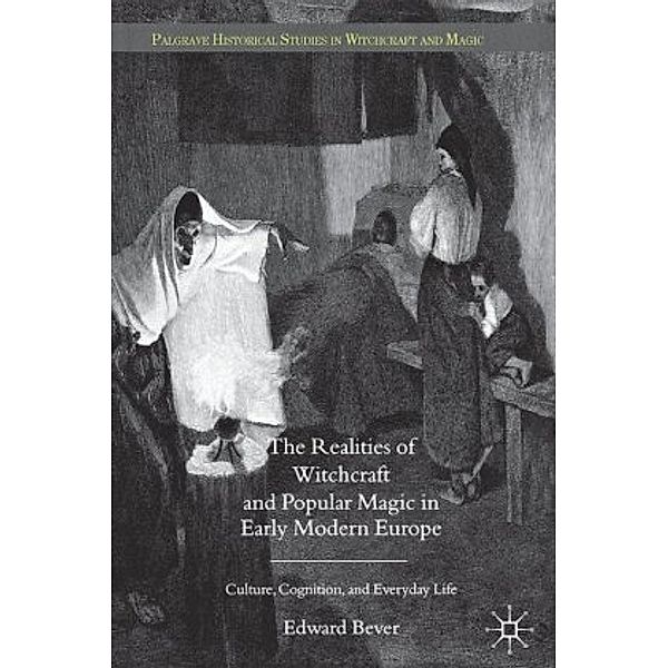The Realities of Witchcraft and Popular Magic in Early Modern Europe, Edward Bever