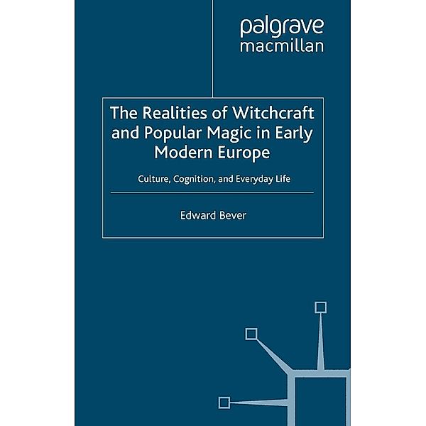 The Realities of Witchcraft and Popular Magic in Early Modern Europe / Palgrave Historical Studies in Witchcraft and Magic, E. Bever