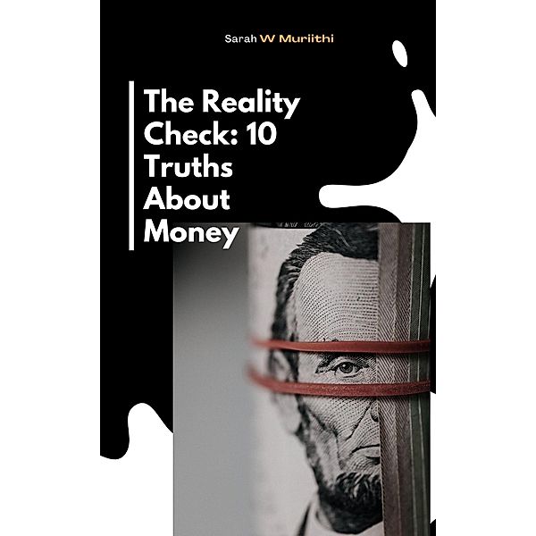 The Reality Check: 10 Truths About Money / 1, Sarah W Muriithi