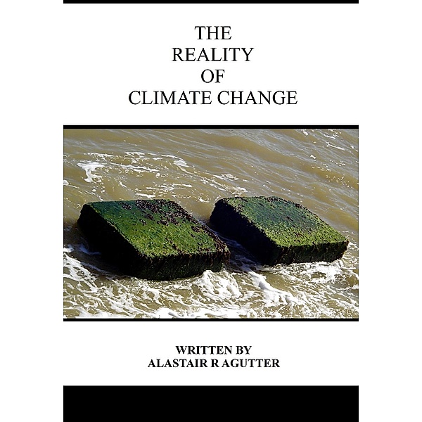 The Reality of Climate Change, Alastair R Agutter