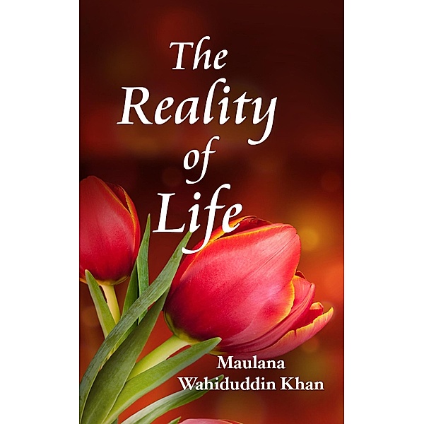 The Reality of Life, Maulana Wahiduddin Khan