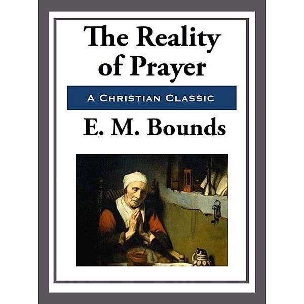 The Reality of Prayer, E. M. Bounds