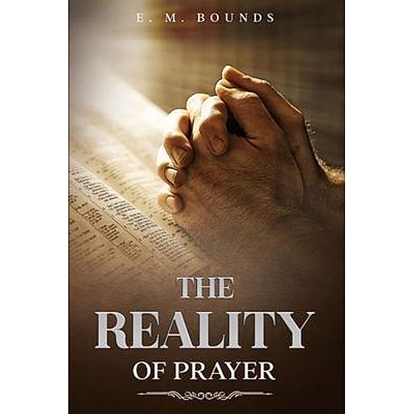 The Reality of Prayer, E. M. Bounds