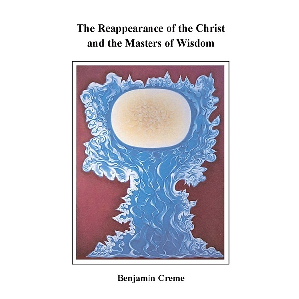 The Reappearance of the Christ and the Masters of Wisdom, Benjamin Creme