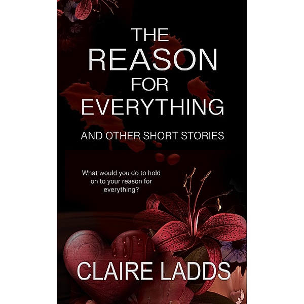 The Reason for Everything and Other Short Stories (Hearts and Crimes) / Hearts and Crimes, Claire Ladds