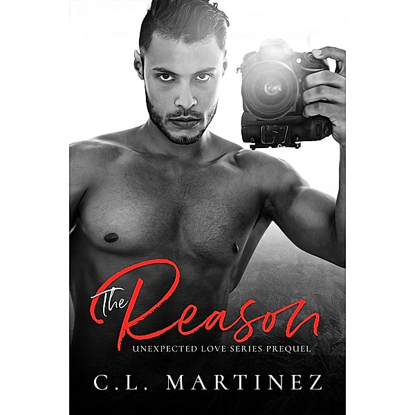 The Reason (Prequel to the Unexpected Love Series), C. L. Martinez