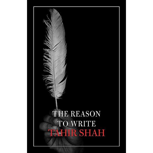 The Reason to Write, Tahir Shah