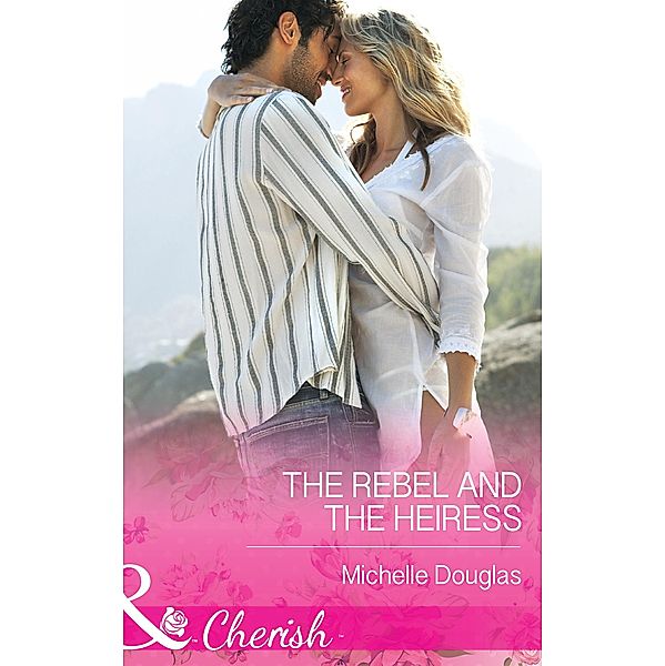 The Rebel and the Heiress (Mills & Boon Cherish) (The Wild Ones, Book 2) / Mills & Boon Cherish, Michelle Douglas