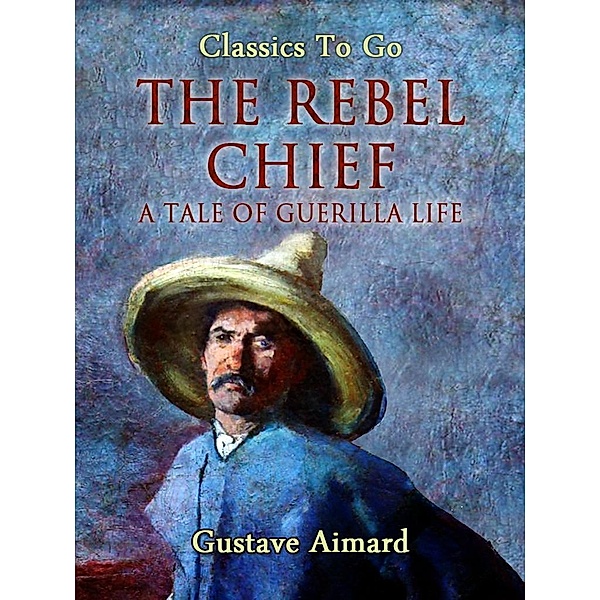 The Rebel Chief: A Tale of Guerilla Life, Gustave Aimard