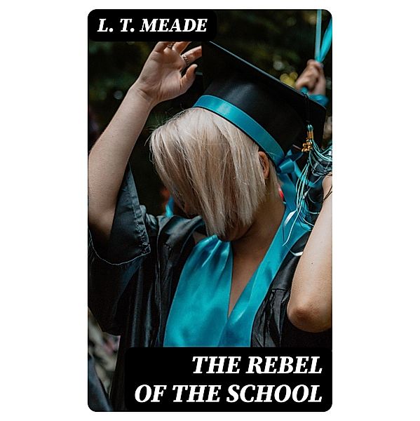The Rebel of the School, L. T. Meade