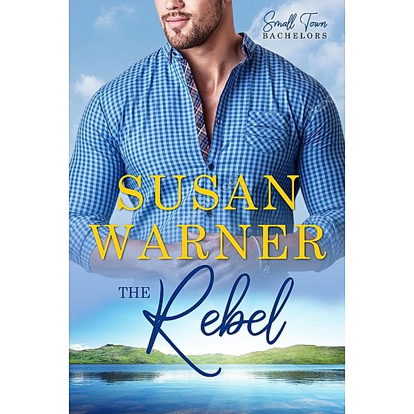 The Rebel (Small Town Bachelors, #6) / Small Town Bachelors, Susan Warner