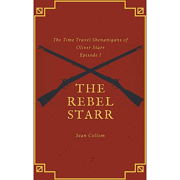 The Rebel Starr (The Time Travel Shenanigans of Oliver Starr, #1) / The Time Travel Shenanigans of Oliver Starr, Sean Collom