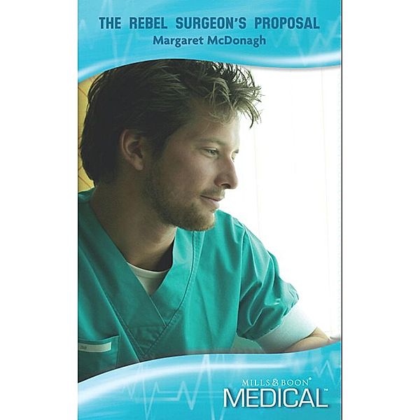 The Rebel Surgeon's Proposal (Mills & Boon Medical) (Strathlochan Hospital, Book 3), Margaret Mcdonagh