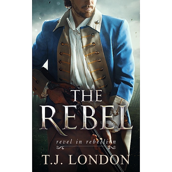 The Rebel (The Rebels and Redcoats Saga) / The Rebels and Redcoats Saga, T. J. London