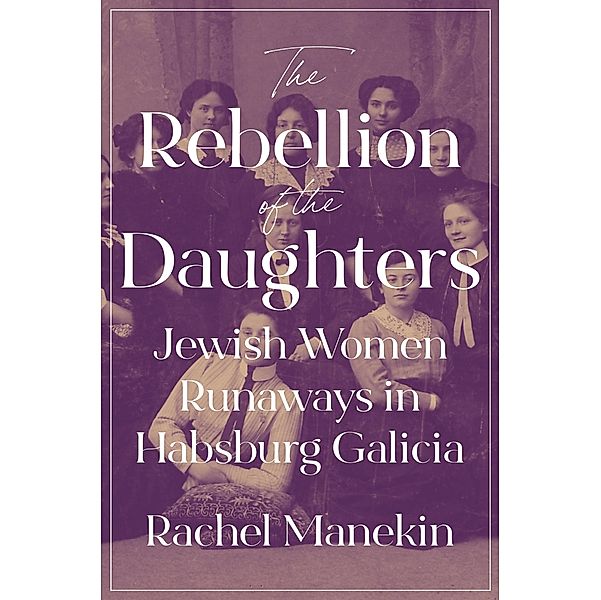 The Rebellion of the Daughters / Jews, Christians, and Muslims from the Ancient to the Modern World Bd.1, Rachel Manekin