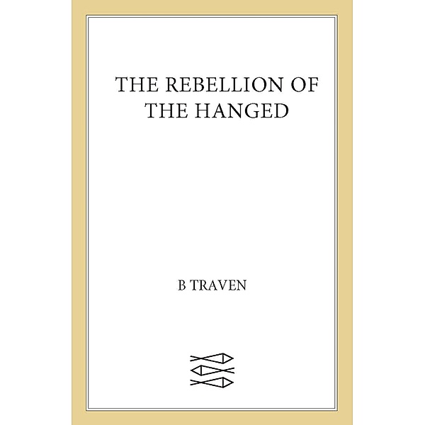 The Rebellion of the Hanged / Jungle Novels Bd.5, B. Traven