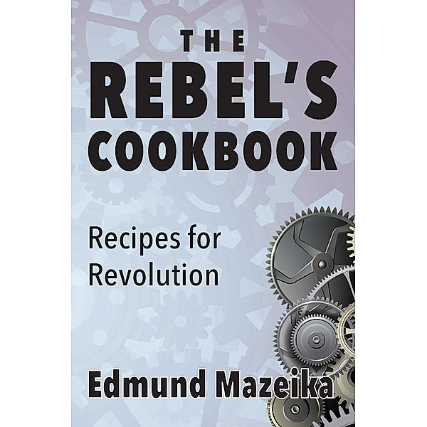 The Rebel's Cookbook: Recipes for Revolution, Edmund Mazeika