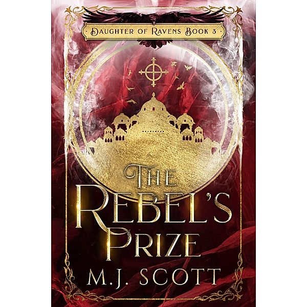 The Rebel's Prize (Daughter of Ravens, #3) / Daughter of Ravens, M. J. Scott