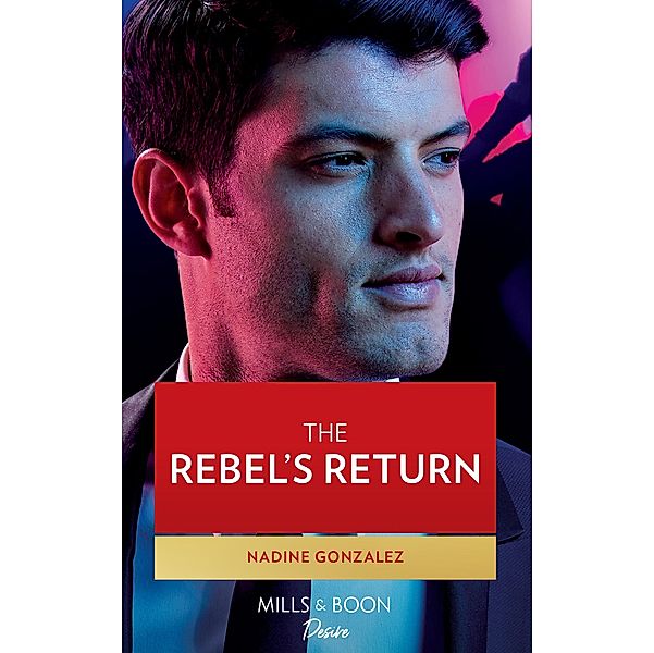 The Rebel's Return (Texas Cattleman's Club: Fathers and Sons, Book 5) (Mills & Boon Desire), Nadine Gonzalez