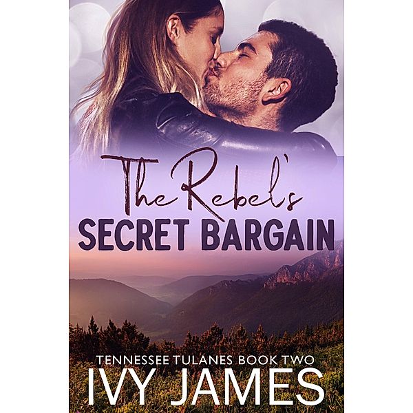 The Rebel's Secret Bargain (Tennessee Tulanes, #2) / Tennessee Tulanes, Ivy James