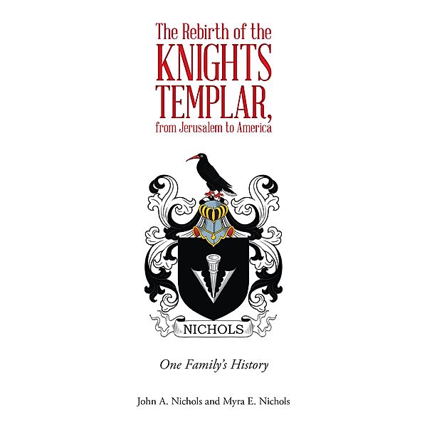 The Rebirth of the Knights Templar, from Jerusalem to America, John A. Nichols, Myra E. Nichols