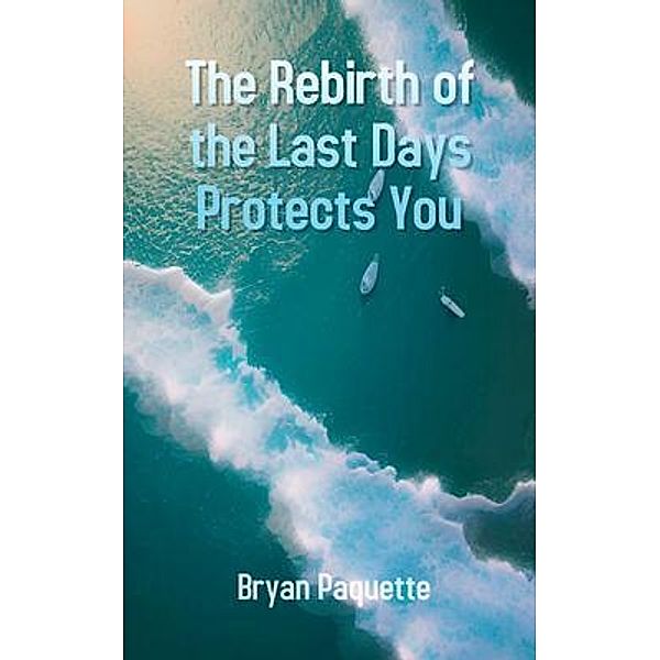 The Rebirth of the Last Days Protects You, Bryan Paquette