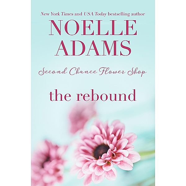 The Rebound (Second Chance Flower Shop, #2) / Second Chance Flower Shop, Noelle Adams