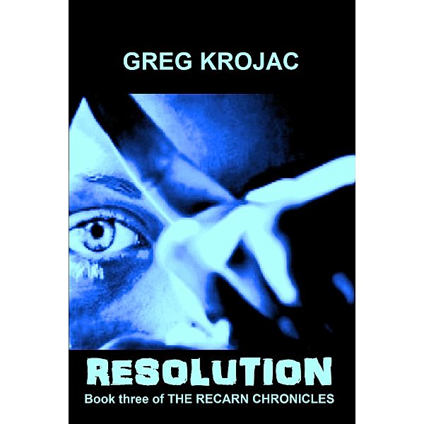 The Recarn Chronicles: Resolution: Book Three of The Recarn Chronicles, Greg Krojac