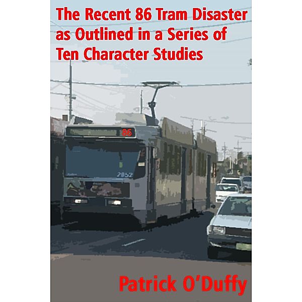 The Recent 86 Tram Disaster as Outlined in a Series of Ten Character Studies, Patrick O'Duffy