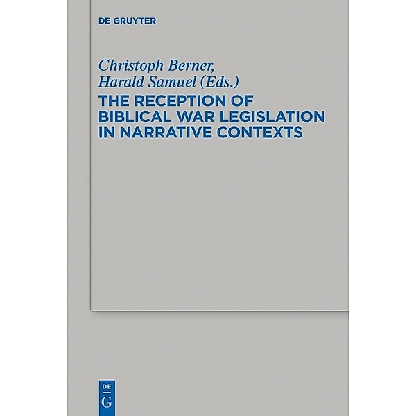 The Reception of Biblical War Legislation in Narrative Contexts / Beihefte zur Zeitschrift für die alttestamentliche Wissenschaft Bd.460