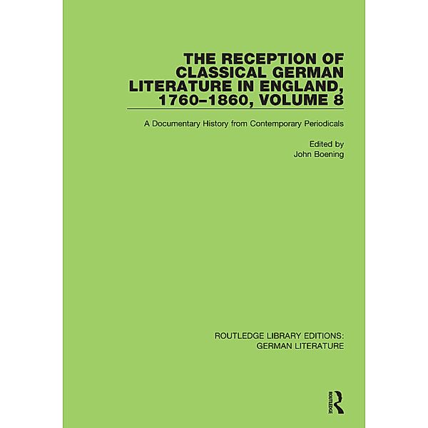 The Reception of Classical German Literature in England, 1760-1860, Volume 8, John Boening