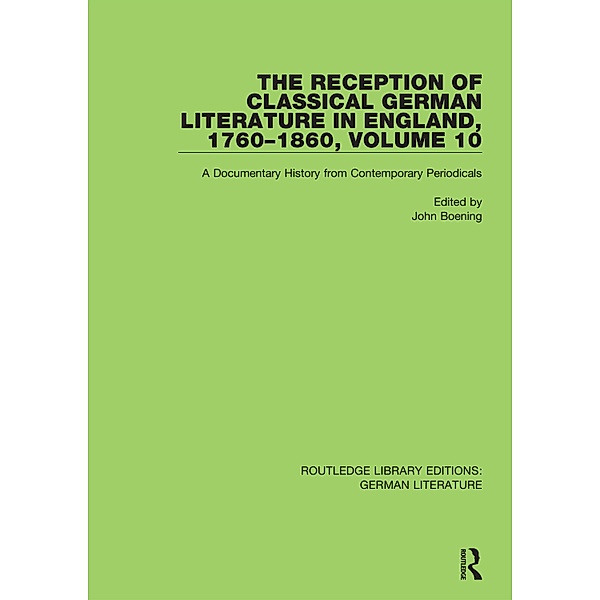 The Reception of Classical German Literature in England, 1760-1860, Volume 10, John Boening