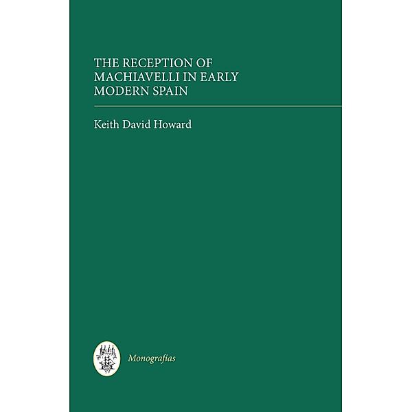 The Reception of Machiavelli in Early Modern Spain, Keith David Howard