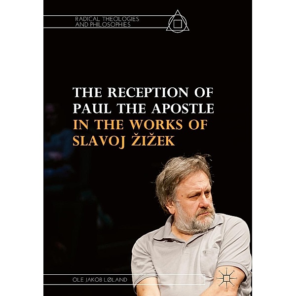 The Reception of Paul the Apostle in the Works of Slavoj Zizek / Radical Theologies and Philosophies, Ole Jakob Løland