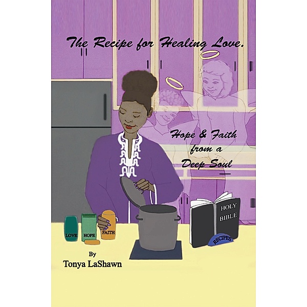 The Recipe for Healing Love, Hope & Faith from a Deep Soul, Tonya Lashawn