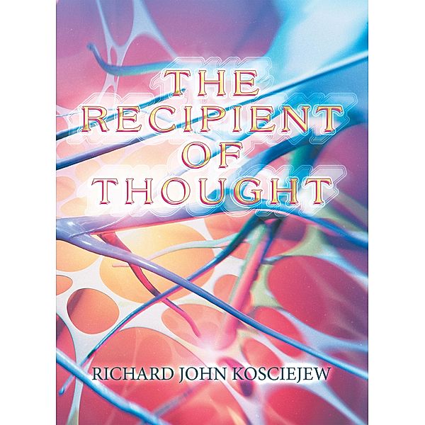 The Recipient of Thought, Richard John Kosciejew