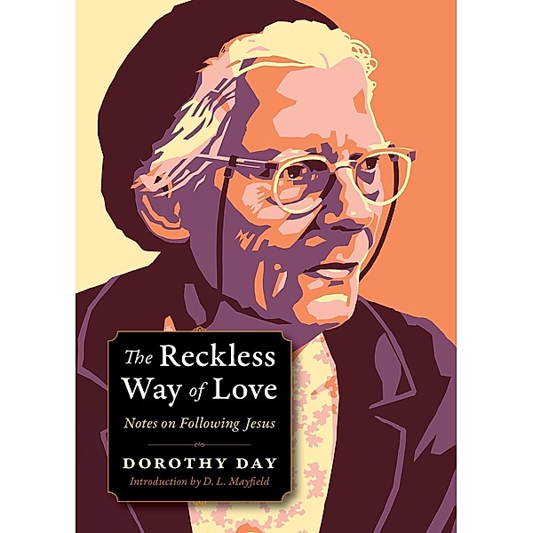 The Reckless Way of Love / Plough Spiritual Guides: Backpack Classics, Dorothy Day