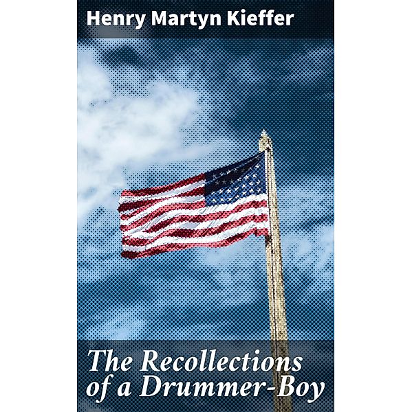 The Recollections of a Drummer-Boy, Henry Martyn Kieffer