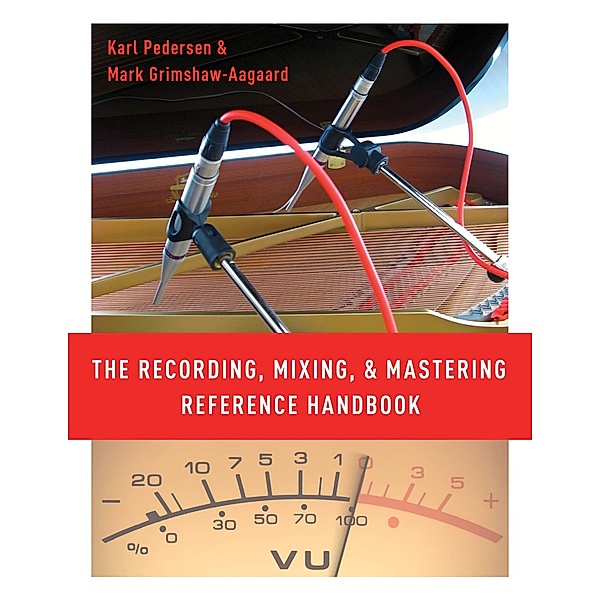 The Recording, Mixing, and Mastering Reference Handbook, Karl Pedersen, Mark Grimshaw-Aagaard