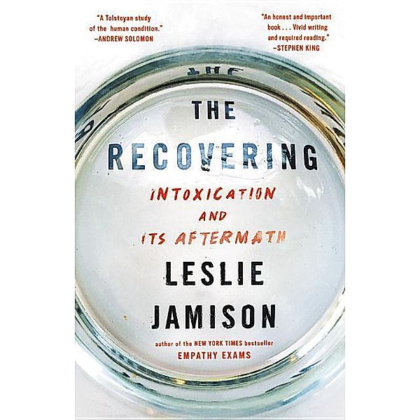 The Recovering: Intoxication and Its Aftermath, Leslie Jamison