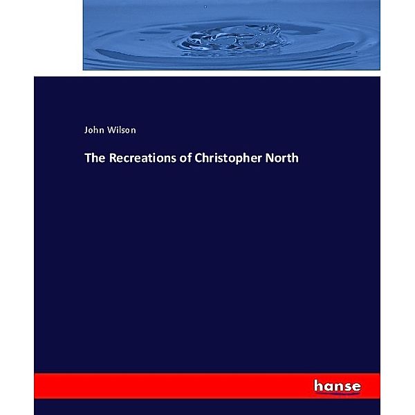 The Recreations of Christopher North, John Wilson