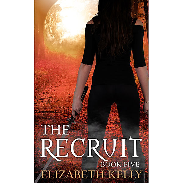 The Recruit Trilogy: The Recruit (Book Five), Elizabeth Kelly