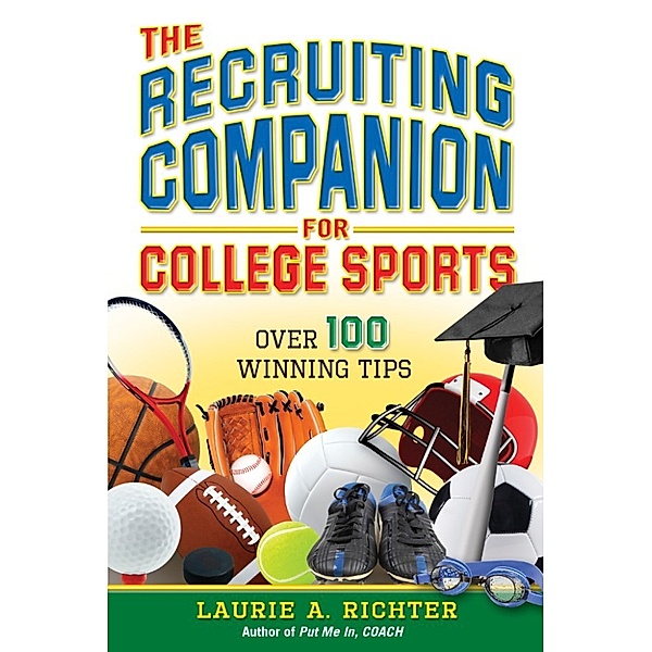 The Recruiting Companion for College Sports: Over 100 Winning Tips, Laurie Richter