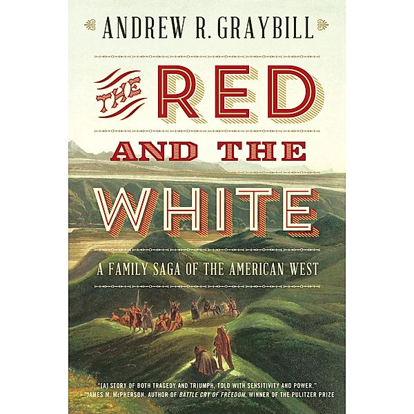 The Red and the White: A Family Saga of the American West, Andrew R. Graybill